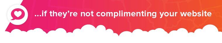 ...if they're not complimenting your website