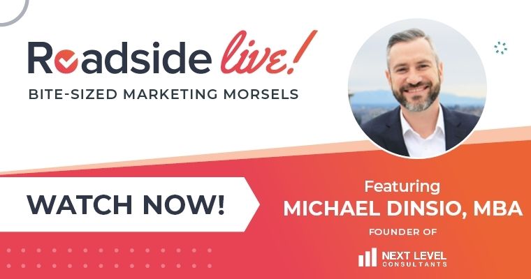 Roadside Live! Bite size marketing morsels. Watch now featuring Michael Dinsio, MBA founder of Next Level Consulting.